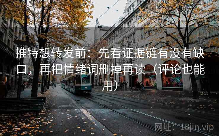 推特想转发前:先看证据链有没有缺口,再把情绪词删掉再读(评论也能用) 推特想转发前:先看证据链有没有缺口,再把情绪词删掉再读(评论也能用)
