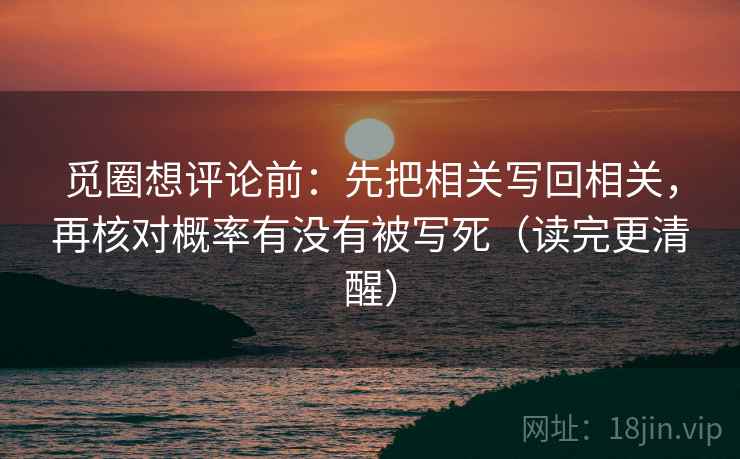 觅圈想评论前：先把相关写回相关，再核对概率有没有被写死（读完更清醒）