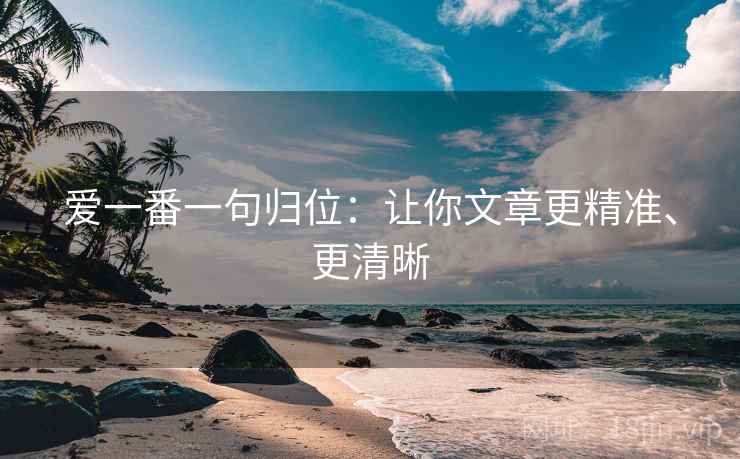 爱一番一句归位：让你文章更精准、更清晰