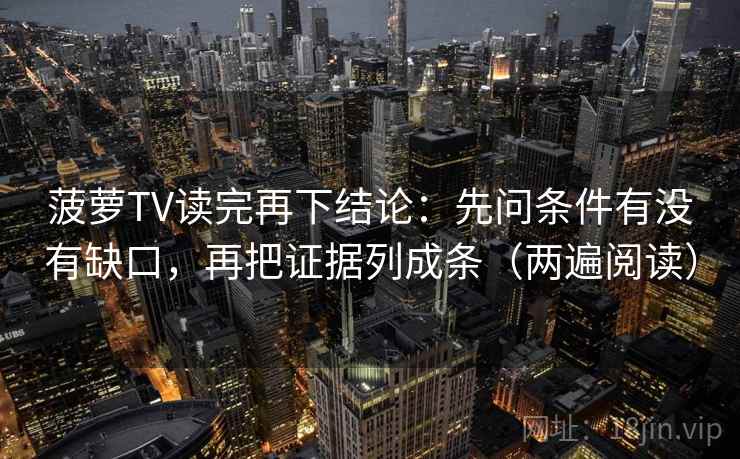 菠萝TV读完再下结论：先问条件有没有缺口，再把证据列成条（两遍阅读）