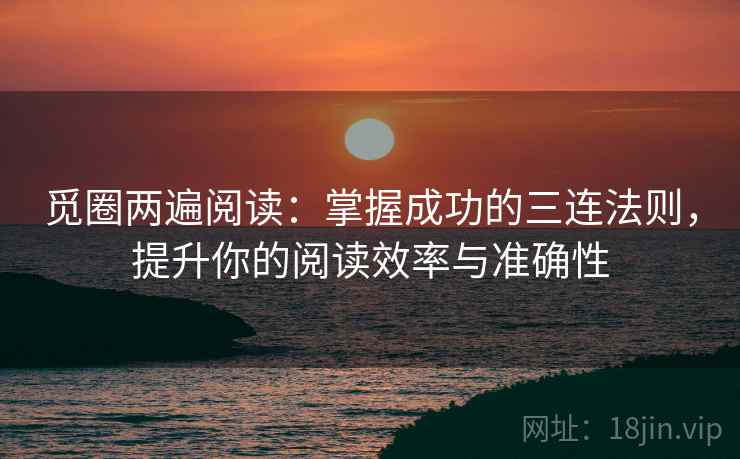 觅圈两遍阅读：掌握成功的三连法则，提升你的阅读效率与准确性